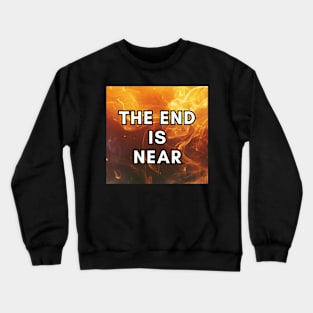 THE END IS NEAR Crewneck Sweatshirt